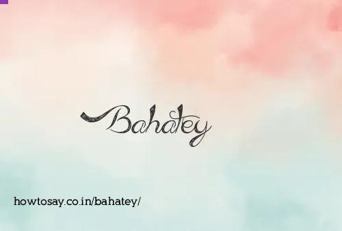 Bahatey