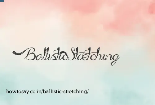Ballistic Stretching