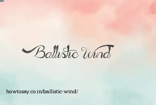 Ballistic Wind