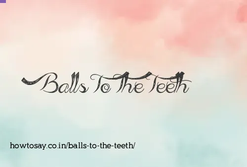Balls To The Teeth