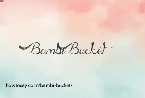 Bambi Bucket