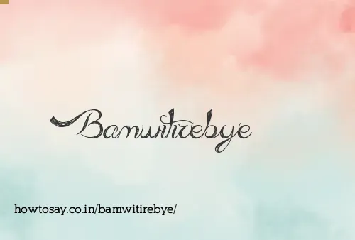 Bamwitirebye