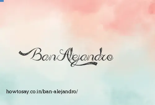 Ban Alejandro