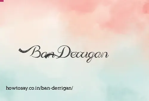 Ban Derrigan