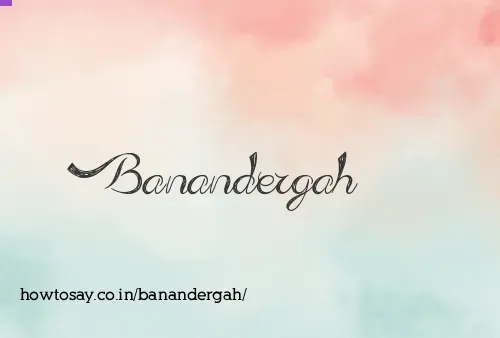 Banandergah