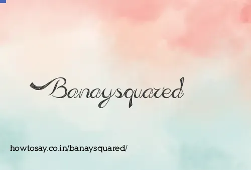 Banaysquared