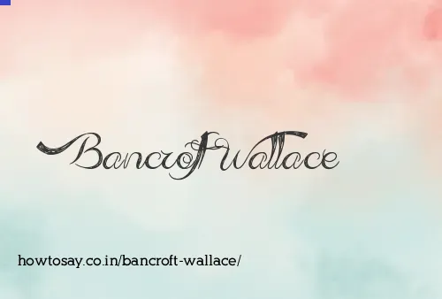Bancroft Wallace