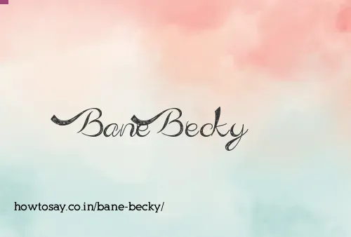 Bane Becky