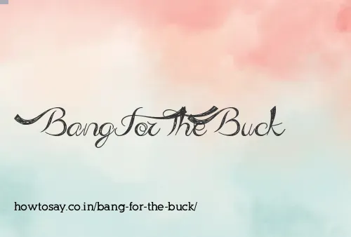 Bang For The Buck