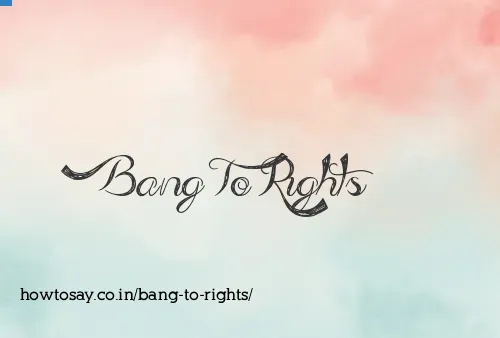 Bang To Rights