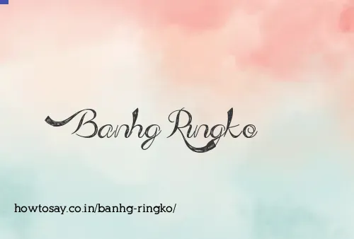 Banhg Ringko