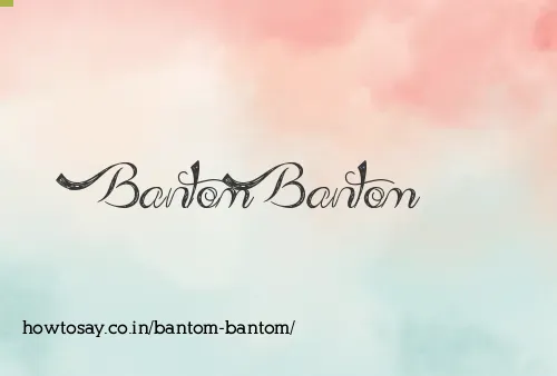 Bantom Bantom