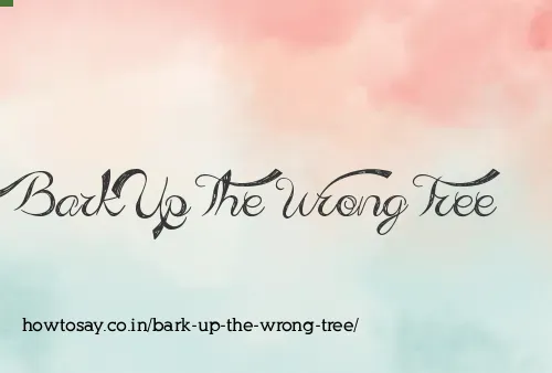 Bark Up The Wrong Tree