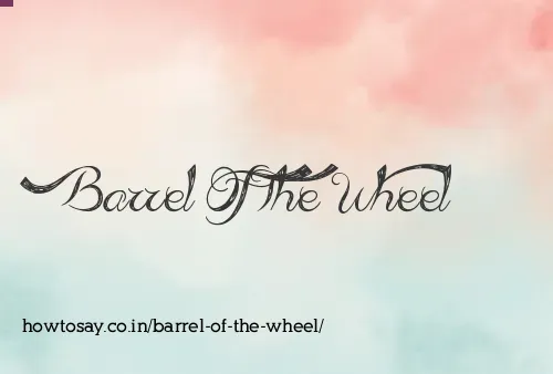 Barrel Of The Wheel