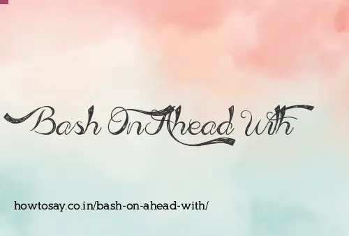 Bash On Ahead With