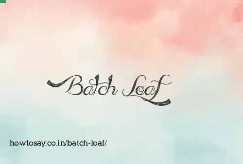 Batch Loaf