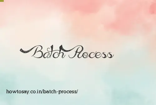 Batch Process