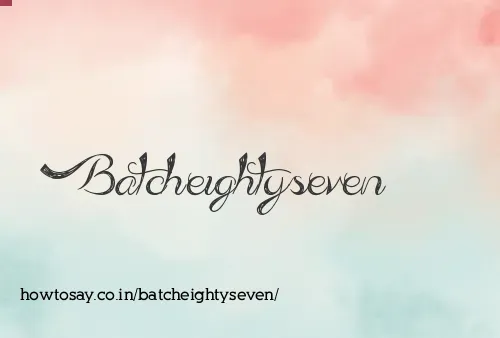 Batcheightyseven