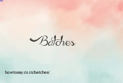 Batches