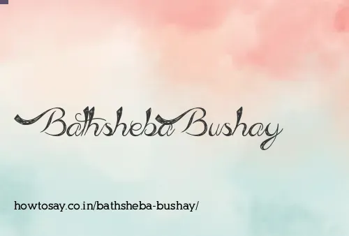 Bathsheba Bushay