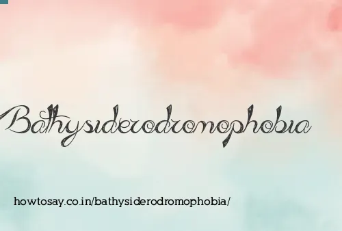 Bathysiderodromophobia