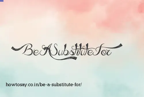 Be A Substitute For