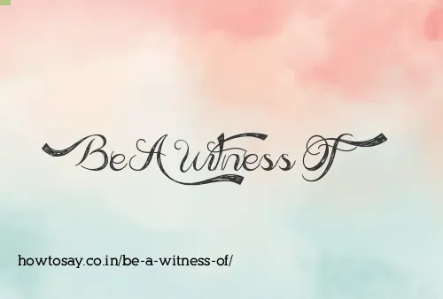 Be A Witness Of