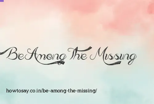 Be Among The Missing