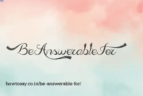 Be Answerable For