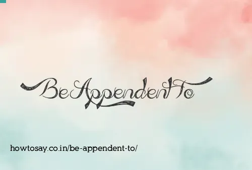 Be Appendent To