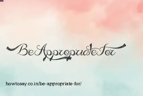Be Appropriate For