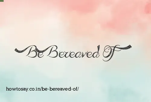 Be Bereaved Of