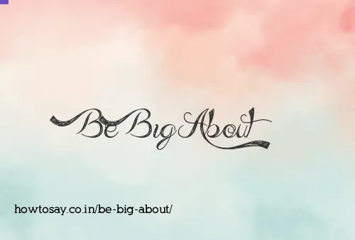 Be Big About