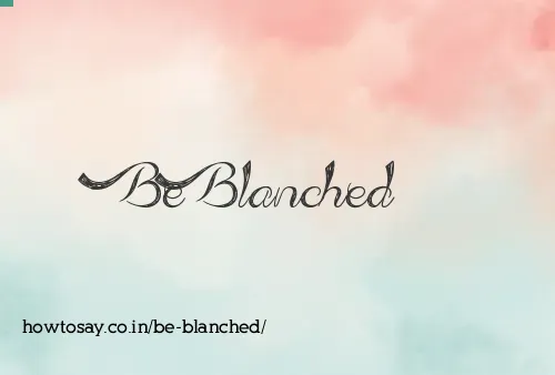 Be Blanched