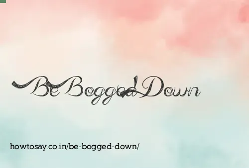 Be Bogged Down