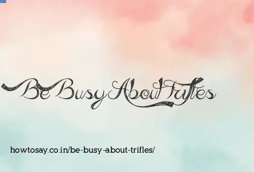 Be Busy About Trifles