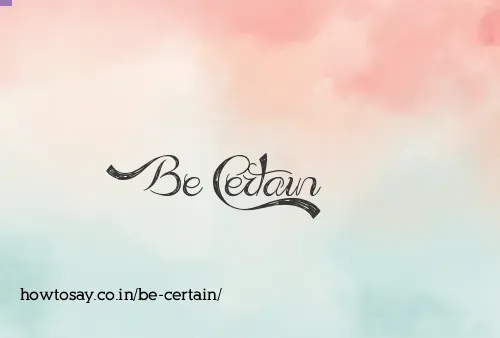 Be Certain