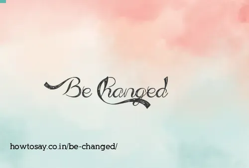 Be Changed