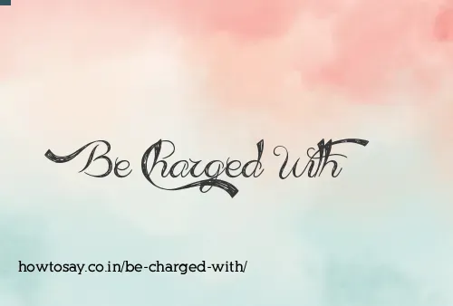 Be Charged With
