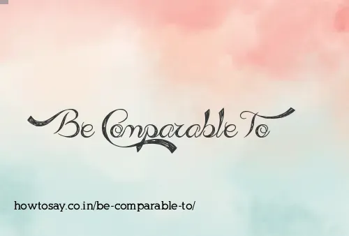Be Comparable To