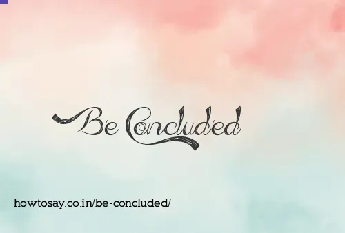 Be Concluded