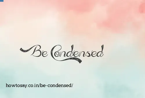 Be Condensed