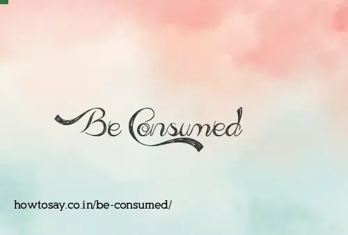 Be Consumed