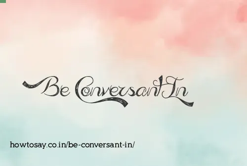 Be Conversant In