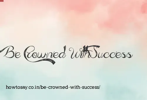 Be Crowned With Success