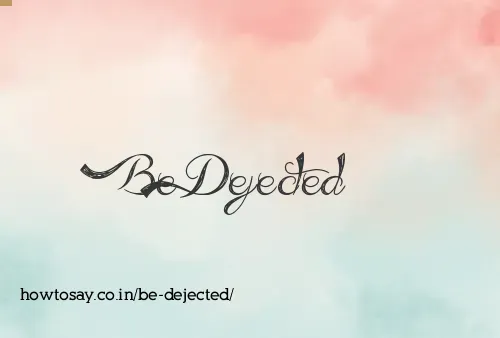 Be Dejected