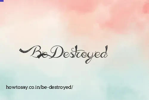 Be Destroyed