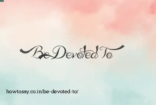 Be Devoted To