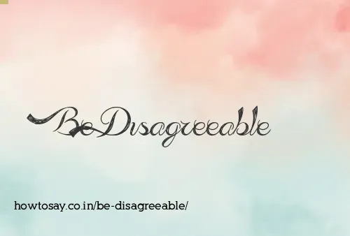 Be Disagreeable
