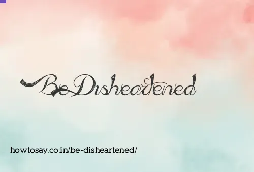 Be Disheartened